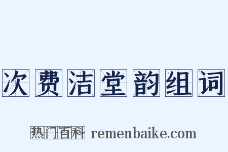 次费洁堂韵组词是什么意思的图片